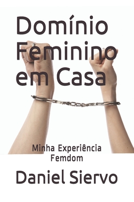 Domínio Feminino em Casa: Minha Experiência Femdom - Daniel Siervo