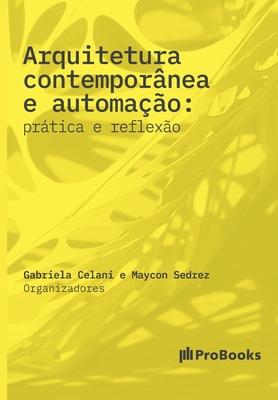 Arquitetura contemporânea e automação: Prática e Reflexão: prática e reflexão - Gabriela Celani