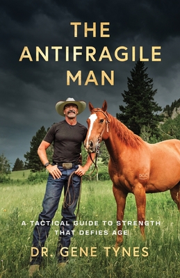 Coperta cărții 'The Antifragile Man: A Tactical Guide To Strength That Defies Age - Gene Tynes'