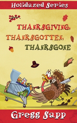 Thanksgiving, Thanksgotten, Thanksgone - Gregg Sapp