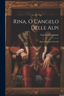 Rina, O L'angelo Delle Alpi: Racconto Storico-Sociale - Carolina Invernizio