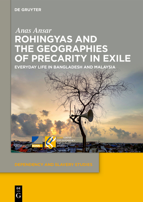 Rohingyas and the Geographies of Precarity in Exile: Everyday Life in Bangladesh and Malaysia - Anas Ansar