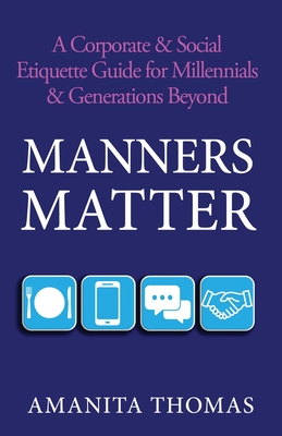Coperta cărții 'Manners Matter: A Corporate & Social Etiquette Guide for Millennials & Generations Beyond - Amanita Thomas'