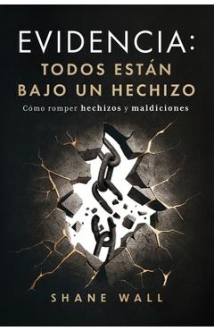 Coperta cărții 'Evidencia Todos están bajo un hechizo: Cómo romper hechizos y maldiciones - Shane Wall'