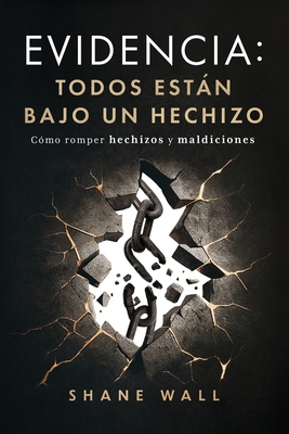 Coperta cărții 'Evidencia Todos están bajo un hechizo: Cómo romper hechizos y maldiciones - Shane Wall'