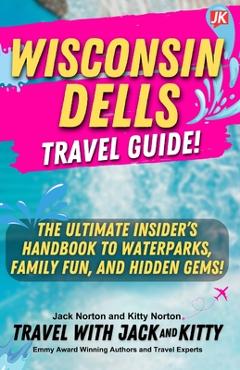 Poza produsului Wisconsin Dells Travel Guide: The Ultimate Insider's Handbook to Waterparks, Family Fun, and Hidden Gems! - Jack Norton