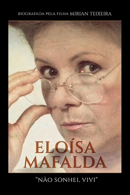 Eloísa Mafalda: Não sonhei, vivi - Mirian Teixeira