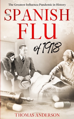 The Spanish Flu of 1918: The Greatest Influenza Pandemic In History - Thomas Anderson