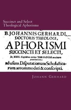Coperta cărții 'Succinct and Select Theological Aphorisms: in Twenty-Three Chapters Containing the Core of all Theology - Paul A.'