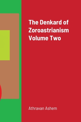The Denkard of Zoroastrianism Volume Two - Athravan Ashem
