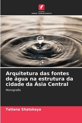 Arquitetura das fontes de água na estrutura da cidade da Ásia Central - Tatiana Shatskaya