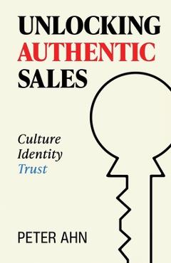 Coperta cărții 'Unlocking Authentic Sales - Peter Ahn'