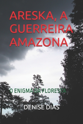 Areska, a Guerreira Amazona: O Enigma Da Floresta - Denise Dias