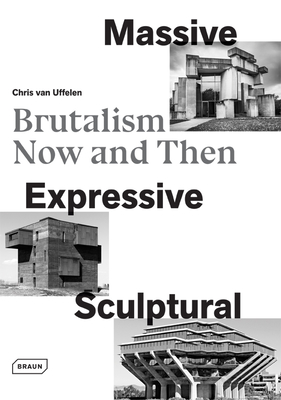 Massive, Expressive, Sculptural: Brutalism Now and Then - Chris Van Uffelen