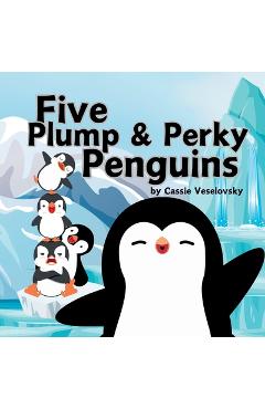 Coperta cărții 'Five Plump and Perky Penguins - Cassie Veselovsky'