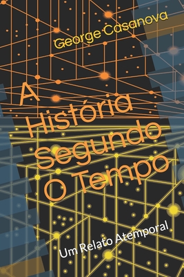 A História Segundo O Tempo: Um Relato Atemporal - George Casanova