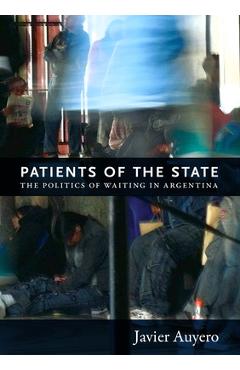 Coperta cărții 'Patients of the State: The Politics of Waiting in Argentina - Javier Auyero'