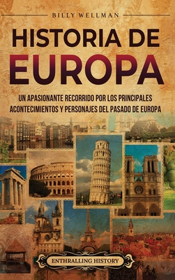 Historia de Europa: Un apasionante recorrido por los principales acontecimientos y personajes del pasado de Europa - Billy Wellman