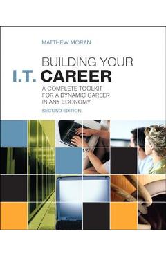 Poza produsului Building Your I.T. Career: A Complete Toolkit for a Dynamic Career in Any Economy - Matthew Moran