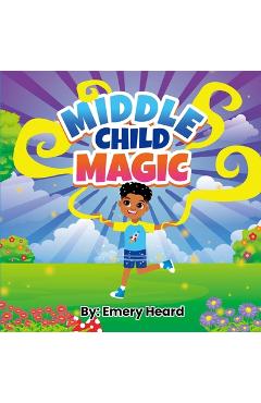 Coperta cărții 'Middle Child Magic: Life of a middle Child - Emery R. Heard'