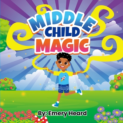 Coperta cărții 'Middle Child Magic: Life of a middle Child - Emery R. Heard'