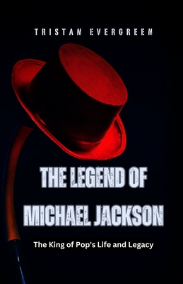 Coperta cărții 'The Legend of Michael Jackson: The King of Pop's Life and Legacy - Tristan Evergreen'