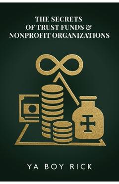 Coperta cărții 'The Secrets of Trust Funds & Nonprofit Organizations: Playbook to Build Tax-Free Wealth, Hide Assets, Pay Family'