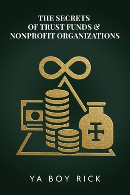 The Secrets of Trust Funds & Nonprofit Organizations: Playbook to Build Tax-Free Wealth, Hide Assets, Pay Family Legally - Richard Watson