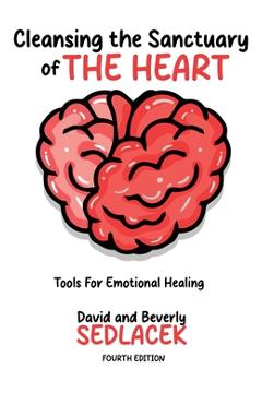 Coperta cărții 'Cleansing the Sanctuary of the Heart: Tools for Emotional Healing-4th Edition - David Sedlacek'