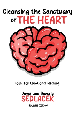 Coperta cărții 'Cleansing the Sanctuary of the Heart: Tools for Emotional Healing-4th Edition - David Sedlacek'
