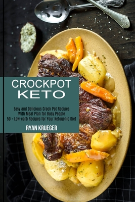 Crockpot Keto: 50 + Low-carb Recipes for Your Ketogenic Diet (Easy and Delicious Crock Pot Recipes With Meal Plan for Busy People) - Ryan Krueger