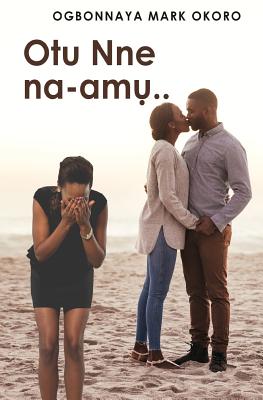 Otu Nne Na-Amu ( an Igbo Language Romantic Drama) - Ogbonnaya Mark Okoro