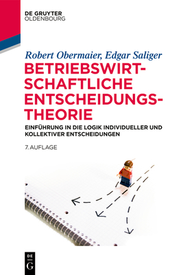 Betriebswirtschaftliche Entscheidungstheorie: Einführung in Die Logik Individueller Und Kollektiver Entscheidungen - Robert Obermaier
