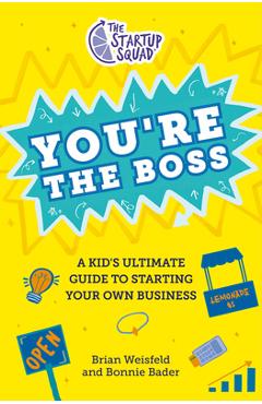 Poza produsului The Startup Squad: You're the Boss: A Kid's Ultimate Guide to Starting Your Own Business - Brian Weisfeld