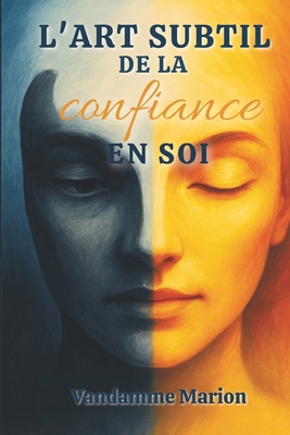 L'art subtil de la confiance en soi: Techniques et exercices pratiques pour renforcer sa confiance en soi, s'affirmer et atteindre ses objectifs avec - Marion Vandamme