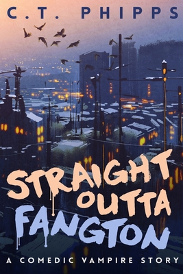 Straight Outta Fangton: A Comedic Vampire Story - C. T. Phipps