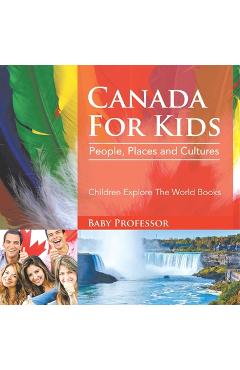 Canada For Kids: People, Places and Cultures - Children Explore The World Books -