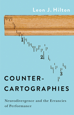 Counter-Cartographies: Neurodivergence and the Errancies of Performance - Leon J. Hilton
