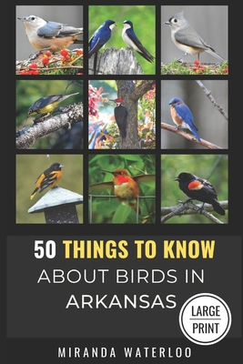 50 Things to Know about Birds in Arkansas Large Print: Birding in the Natural State - 50 Things To Know