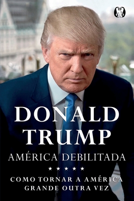 Donald Trump - America Debilitada - Donald J. Trump