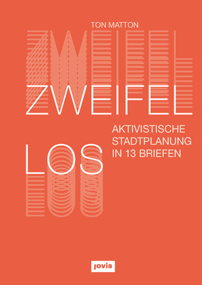 Zweifellos: Aktivistische Stadtplanung in 13 Briefen - Ton Matton