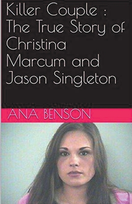 Killer Couple: The True Story of Christina Marcum and Jason Singleton - Ana Benson