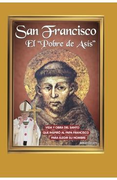 Poza produsului San Francisco El Pobre de Asís: vida y obra del santo que inspiró al Papa Francisco para elegir su nombre - Luis Arteaga