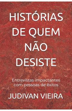 Coperta cărții 'Histórias de Quem Não Desiste: Entrevistas impactantes com pessoas de êxitos - Judivan Vieira'