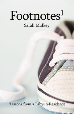 Poza produsului Footnotes: Lessons from a Baby-In-Residence - Sarah Mulkey