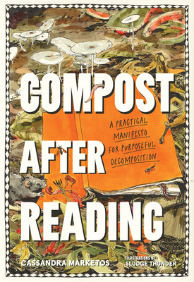Coperta cărții 'Compost After Reading: A Practical Manifesto for Purposeful Decomposition - Cassandra Marketos'