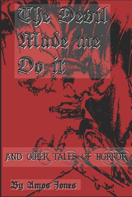 The Devil Made Me Do It: And Other Tales of Horror - Amos Jones