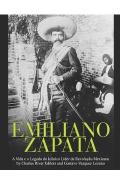 Coperta cărții 'Emiliano Zapata: A Vida e o Legado do Icônico Líder da Revolução Mexicana - Gustavo Vazquez Lozano'