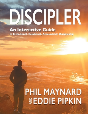 Discipler: An Interactive Guide to Intentional, Relational, Accountable Discipleship - Eddie Pipkin