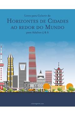 Coperta cărții 'Livro para Colorir de Horizontes de Cidades ao redor do Mundo para Adultos 5 & 6 - Nick Snels'
